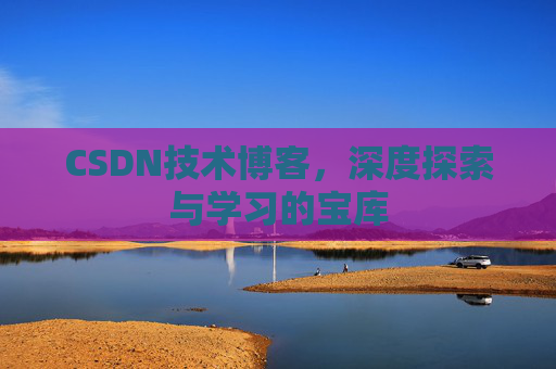 CSDN技术博客，深度探索与学习的宝库